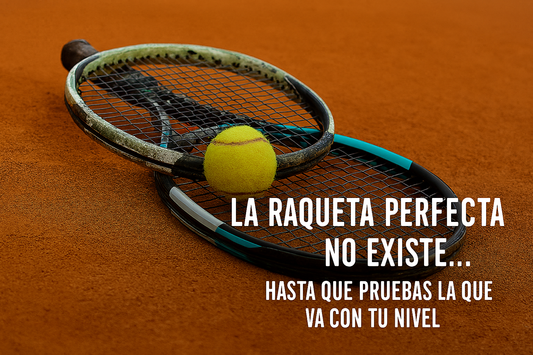 La raqueta perfecta no existe... hasta que pruebas la que va con tu nivel